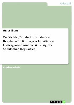 Zu Stiehls ¿Die drei preussischen Regulative¿. Die realgeschichtlichen Hintergründe und die Wirkung der Stiehlschen Regulative - Glunz, Anita