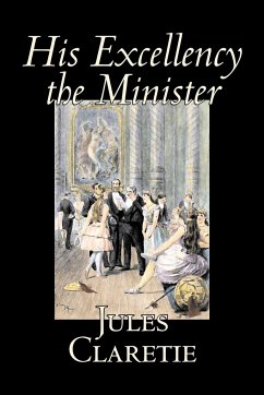 His Excellency the Minister by Jules Claretie, Fiction, Literary, Historical - Claretie, Jules Roberts, Henri