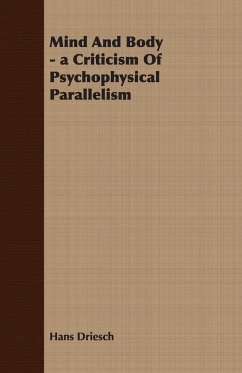 Mind And Body - a Criticism Of Psychophysical Parallelism - Driesch, Hans