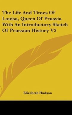 The Life And Times Of Louisa, Queen Of Prussia With An Introductory Sketch Of Prussian History V2