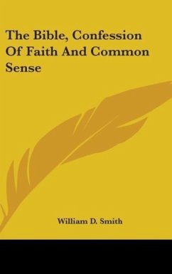 The Bible, Confession Of Faith And Common Sense - Smith, William D.