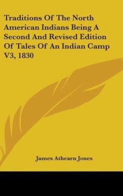 Traditions Of The North American Indians Being A Second And Revised Edition Of Tales Of An Indian Camp V3, 1830 - Jones, James Athearn