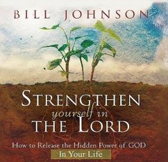 Strengthen Yourself in the Lord: How to Release the Hidden Power of God in Your Life - Johnson, Bill