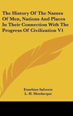 The History Of The Names Of Men, Nations And Places In Their Connection With The Progress Of Civilization V1 - Salverte, Eusebius