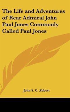 The Life and Adventures of Rear Admiral John Paul Jones Commonly Called Paul Jones - Abbott, John S. C.