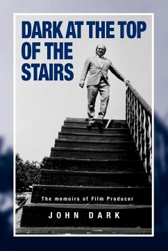 Dark at the Top of the Stairs - Memoirs of a Film Producer - Dark, John