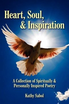 Heart, Soul, and Inspiration: A Collection of Spiritually and Personally Inspired Poetry - Sabol, Kathy