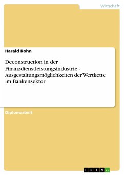 Deconstruction in der Finanzdienstleistungsindustrie - Ausgestaltungsmöglichkeiten der Wertkette im Bankensektor - Rohn, Harald