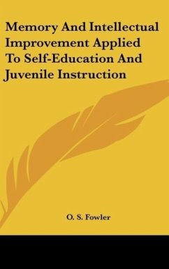 Memory And Intellectual Improvement Applied To Self-Education And Juvenile Instruction - Fowler, O. S.