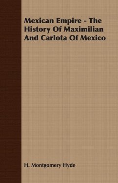 Mexican Empire - The History of Maximilian and Carlota of Mexico - Hyde, H. Montgomery