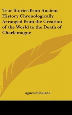 True Stories from Ancient History Chronologically Arranged from the Creation of the World to the Death of Charlemagne