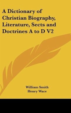 A Dictionary of Christian Biography, Literature, Sects and Doctrines A to D V2