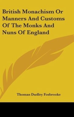 British Monachism Or Manners And Customs Of The Monks And Nuns Of England - Fosbrooke, Thomas Dudley