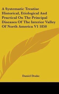 A Systematic Treatise Historical, Etiological And Practical On The Principal Diseases Of The Interior Valley Of North America V1 1850 - Drake, Daniel