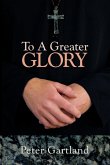 To a Greater Glory To a Greater Glory