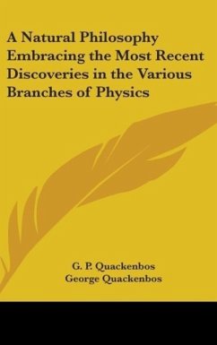 A Natural Philosophy Embracing The Most Recent Discoveries In The Various Branches Of Physics - Quackenbos, George