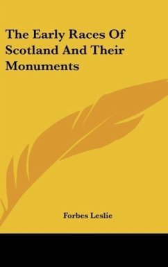 The Early Races Of Scotland And Their Monuments - Leslie, Forbes