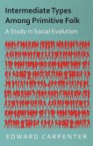 Intermediate Types Among Primitive Folk - A Study in Social Evolution Intermediate Types Among Primitive Folk - A Study in Social Evolution