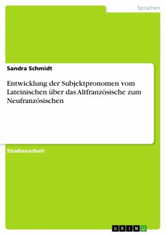 Entwicklung der Subjektpronomen vom Lateinischen über das Altfranzösische zum Neufranzösischen - Schmidt, Sandra