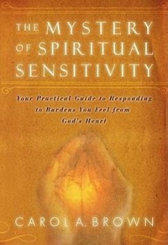 The Mystery of Spiritual Sensitivity: Your Practical Guide to Responding to Burdens You Feel from God's Heart - Brown, Carol A.