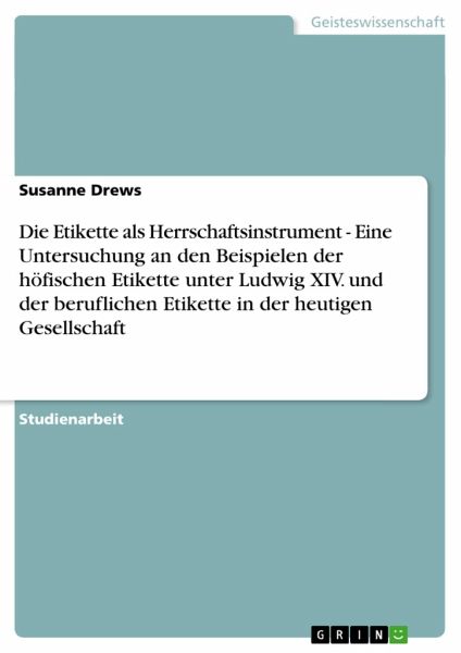 Die Etikette als Herrschaftsinstrument - Eine Untersuchung an den  Beispielen der … von Susanne Drews - Fachbuch - bücher.de