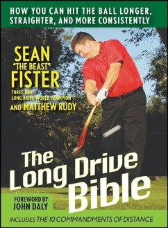 The Long-Drive Bible: How You Can Hit the Ball Longer, Straighter, and More Consistently - Fister, Sean; Rudy, Matthew