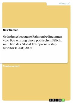 Gründungsbezogene Rahmenbedingungen - die Betrachtung einer politischen Pflicht mit Hilfe des Global Entrepreneurship Monitor (GEM) 2005 - Werner, Nils