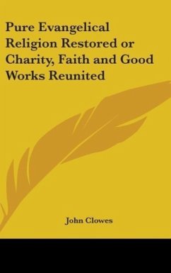 Pure Evangelical Religion Restored or Charity, Faith and Good Works Reunited