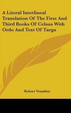 A Literal Interlineal Translation Of The First And Third Books Of Celsus With Ordo And Text Of Targa