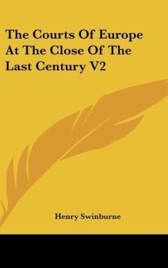 The Courts Of Europe At The Close Of The Last Century V2 - Swinburne, Henry