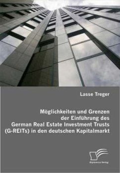 Möglichkeiten und Grenzen der Einführung des German Real Estate Investment Trusts (G-REITs) in den deutschen Kapitalmarkt - Treger, Lasse