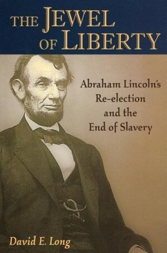 The Jewel of Liberty: Abraham Lincoln's Re-Election and the End of Slavery - Long, David E.