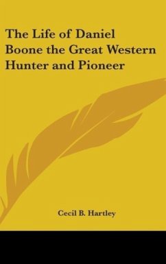 The Life of Daniel Boone the Great Western Hunter and Pioneer - Hartley, Cecil B.