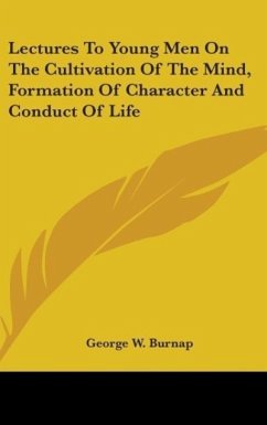 Lectures To Young Men On The Cultivation Of The Mind, Formation Of Character And Conduct Of Life - Burnap, George W.