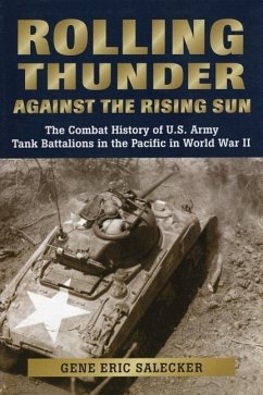 Rolling Thunder Against the Rising Sun: The Combat History of U.S. Army Tank Battalions in the Pacific in World War II - Salecker, Gene Eric
