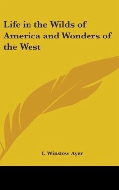 Life In The Wilds Of America And Wonders Of The West - Ayer, I. Winslow