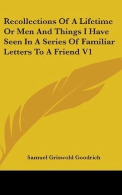 Recollections Of A Lifetime Or Men And Things I Have Seen In A Series Of Familiar Letters To A Friend V1 - Goodrich, Samuel Griswold