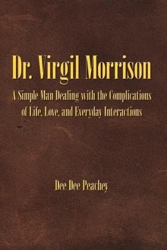 Dr. Virgil Morrison: A Simple Man Dealing with the Complications of Life, Love, and Everyday Interactions - Peachey, Dee Dee