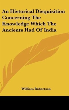 An Historical Disquisition Concerning The Knowledge Which The Ancients Had Of India - Robertson, William