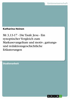 Mt 3,13-17 - Die Taufe Jesu - Ein synoptischer Vergleich zum Markusevangelium und motiv-, gattungs- und redaktionsgeschichtliche Erläuterungen - Heinen, Katharina