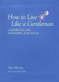 How to Live Like a Gentleman: Lessons in Life, Manners, and Style