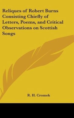 Reliques of Robert Burns Consisting Chiefly of Letters, Poems, and Critical Observations on Scottish Songs