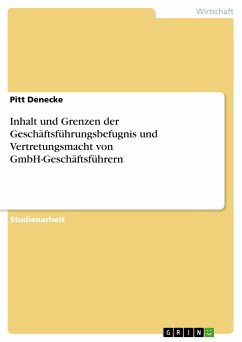Inhalt und Grenzen der Geschäftsführungsbefugnis und Vertretungsmacht von GmbH-Geschäftsführern - Denecke, Pitt