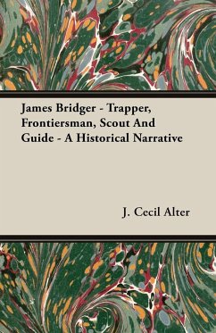 James Bridger - Trapper, Frontiersman, Scout and Guide - A Historical Narrative - Alter, J. Cecil