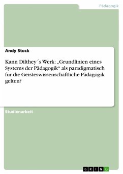 Kann Dilthey´s Werk: ¿Grundlinien eines Systems der Pädagogik¿ als paradigmatisch für die Geisteswissenschaftliche Pädagogik gelten?