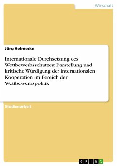 Internationale Durchsetzung des Wettbewerbsschutzes: Darstellung und kritische Würdigung der internationalen Kooperation im Bereich der Wettbewerbspolitik - Helmecke, Jörg