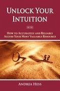 Unlock Your Intuition - Hess, Andrea