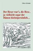 Der Hexer war's, die Hexe, ja vielleicht sogar der Dämon höchstpersönlich ...