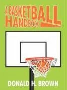 A Basketball Handbook - Brown, Donald H.