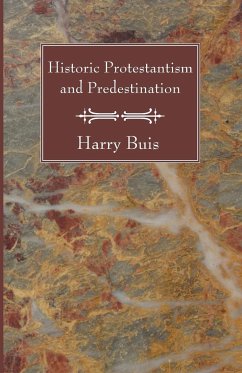 Historic Protestantism and Predestination - Buis, Harry